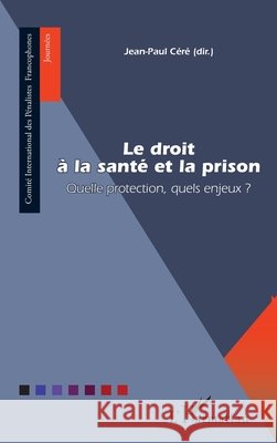 Le droit à la santé et la prison: Quelle protection, quels enjeux ? Céré, Jean-Paul 9782343124643 Editions L'Harmattan