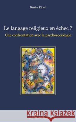 Le langage religieux en échec ?: Une confrontation avec la psychosociologie Künzi, Denise 9782343124957 Editions L'Harmattan