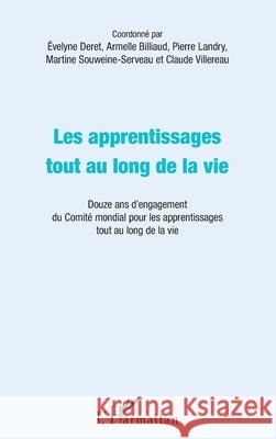 Les apprentissages tout au long de la vie: Douze ans d'engagement du Comité mondial pour les apprentissages tout au long de la vie Deret Evelyne, Souweine Martine, Billiaud Armelle 9782343125176 Editions L'Harmattan