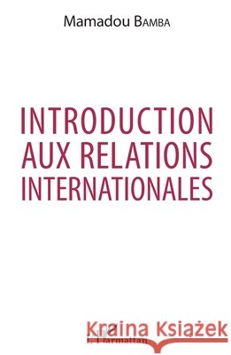 Introduction aux relations internationales Bamba, Mamadou 9782343125381 Editions L'Harmattan
