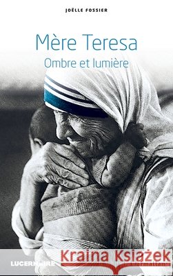 Mère Teresa: Ombre et lumière Fossier, Joëlle 9782343126296 Editions L'Harmattan