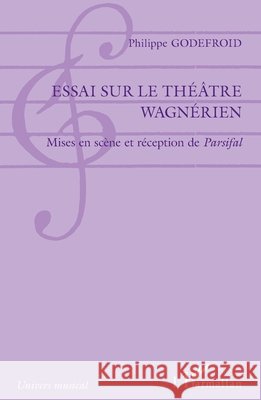Essai sur le théâtre wagnérien: Mises en scène et réception de Parsifal Godefroid, Philippe 9782343126753 Editions L'Harmattan