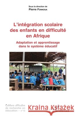 L'intégration scolaire des enfants en difficulté en Afrique: Adaptation et apprentissage dans le système éducatif Fonkoua, Pierre 9782343128269 Editions L'Harmattan