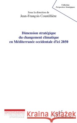 Dimension stratégique du changement climatique en Méditerranée occidentale d'ici 2050 Coustillière, Jean-François 9782343128740 Editions L'Harmattan