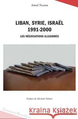 Liban, Syrie, Israël: 1991-2000 Les négociations illusoires Nader Amal 9782343130538