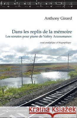 Dans les replis de la mémoire: Les sonates pour piano de Valéry Arzoumanov essai analytique et biographique Girard, Anthony 9782343131771 Editions L'Harmattan