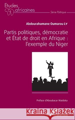 Partis politiques, démocratie et État de droit en Afrique: l'exemple du Niger Ly, Abdourahamane Oumarou 9782343132105 Editions L'Harmattan