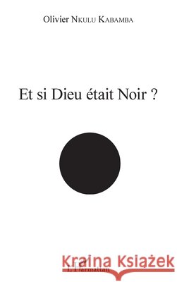 Et si Dieu était noir ? Nkulu Kabamba, Olivier 9782343132167 Editions L'Harmattan