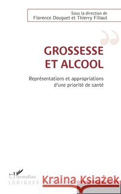 Grossesse et alcool: Représentations et appropriations d'une priorité de santé Douguet, Florence, Fillaut Thierry 9782343132877 Editions L'Harmattan