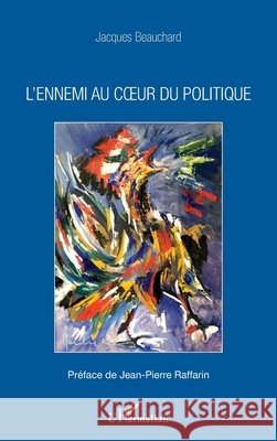 L'ennemi au coeur du politique Beauchard, Jacques 9782343134253 Editions L'Harmattan