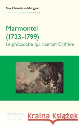 Marmontel 1723-1799: Le philosophe qui chantait Cythère Chaussinand Nogaret, Guy 9782343135977 Editions L'Harmattan