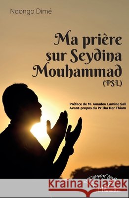 Ma prière sur Seydina Mouhammad (PSL: La Paix Soit sur Lui) Dime Ndongo 9782343136370