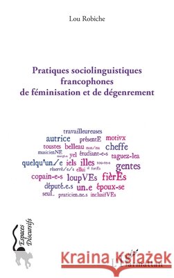 Pratiques sociolinguistiques francophones de féminisation et de dégenrement Robiche Lou 9782343136875 Editions L'Harmattan
