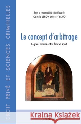Le concept d'arbitrage: Regards croisés entre droit et sport Leroy, Camille, Yboud, Loïc 9782343137346 Editions L'Harmattan