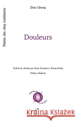Douleurs: traduit du chinois par Fanny Fontaine et Zhang Ruling préface d'Adonis Fontaine Fanny, Ruling Zhang, Zhao, Lihong 9782343139265