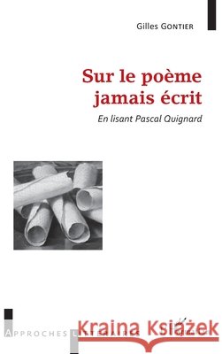 Sur le poème jamais écrit: En lisant Pascal Quignard Gontier, Gilles 9782343139630 Editions L'Harmattan