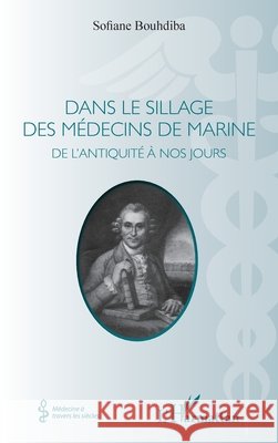 Dans le sillage des médecins de marine: De l'Antiquité à nos jours Bouhdiba, Sofiane 9782343140032 Editions L'Harmattan