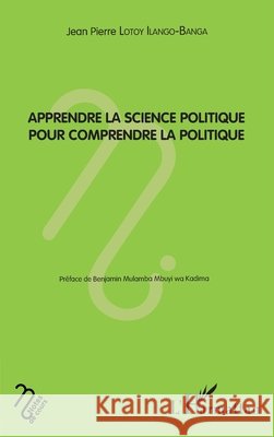 Apprendre la science politique pour comprendre la politique Lotoy Ilango-Banga, Jean-Pierre 9782343141268