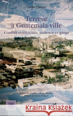 Terreur à Guatemala-ville: Conflits territoriaux, violence et gangs Berthier Peggy, Grassi Paolo 9782343142548