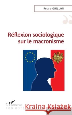 Réflexion sociologique sur le macronisme Guillon, Roland 9782343143439 Editions L'Harmattan