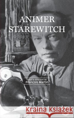 Animer Starewitch Martin, François 9782343143606 Editions L'Harmattan
