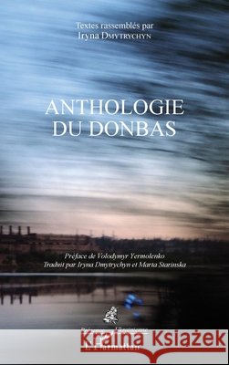 Anthologie du Donbas Dmytrychyn Bonin, Iryna, Starinska, Marta 9782343144191 Editions L'Harmattan