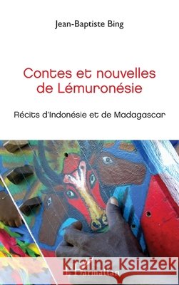 Contes et nouvelles de Lémuronésie: Récits d'Indonésie et de Madasgascar Bing, Jean-Baptiste 9782343145242 Editions L'Harmattan