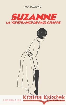 Suzanne: La vie étrange de Paul Grappe Dessaivre Julie 9782343145617 Editions L'Harmattan