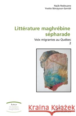 Littérature maghrébine sépharade: Voix migrantes au Québec Volume 2 Redouane, Najib, Bénayoun-Szmidt, Yvette 9782343146584 Editions L'Harmattan