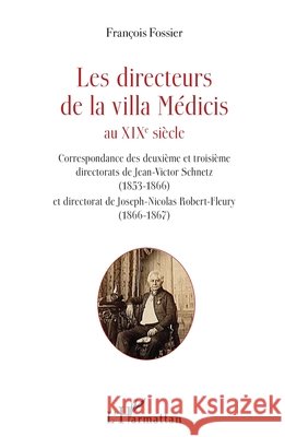 Les directeurs de la villa Médicis au XIXe siècle: Correspondance des deuxième et troisième directorats de Jean-Victor Schnetz (1853-1866) et director Fossier, François 9782343147123 Editions L'Harmattan