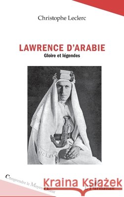 Lawrence d'Arabie: Gloires et légendes Leclerc, Christophe 9782343148885 Editions L'Harmattan