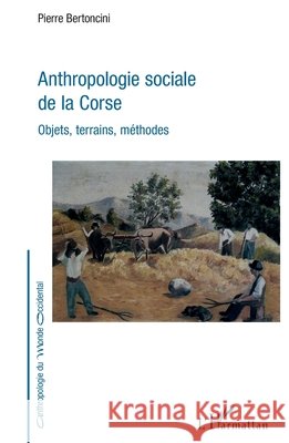 Anthropologie sociale de la Corse: Objets, terrains, méthodes Bertoncini, Pierre 9782343150543 Editions L'Harmattan