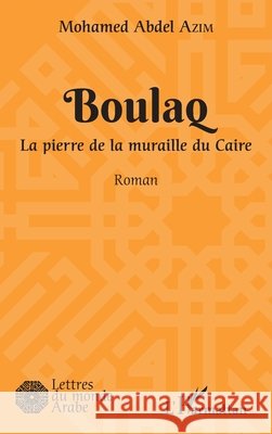 Boulaq: La pierre de la muraille du Caire Roman Azim, Mohamed Abdel 9782343150703