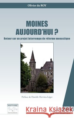 Moines aujourd'hui ?: Retour sur un projet interrompu de réforme monastique Du Roy, Olivier 9782343151465 Editions L'Harmattan