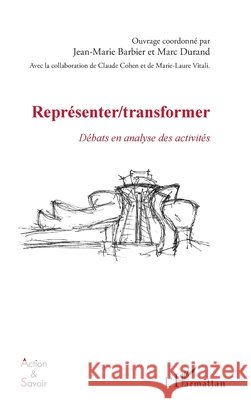 Représenter / Transformer: Débats en analyse des activités Barbier, Jean-Marie, Durand Marc 9782343153599