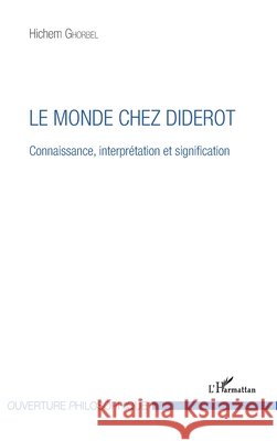 Le monde chez Diderot: Connaissance, interprétation et signification Ghorbel, Hichem 9782343155180 Editions L'Harmattan