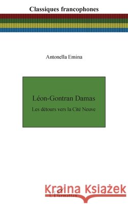 Léon-Gontran Damas: Les détours vers la Cité Neuve Emina Antonella 9782343157450