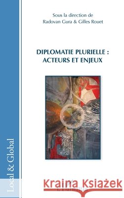 Diplomatie plurielle: acteurs et enjeux Rouet, Gilles, Gura Radovan 9782343158099 Editions L'Harmattan