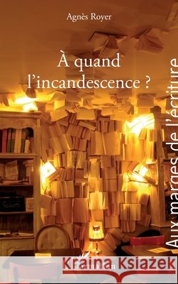 A quand l'incandescence ? Royer, Agnès 9782343158310