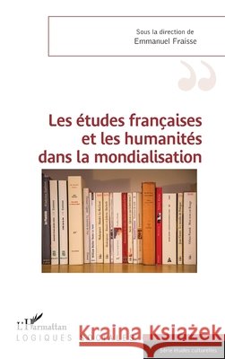 Les études françaises et les humanités dans la mondialisation Fraisse Emmanuel 9782343159898