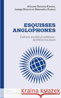 Esquisses anglophones: Culture, société et politique: de 1910 à nos jours Kandji, Mamadou, Kandji Alioune Badara, Ndiaye Issaga 9782343160542