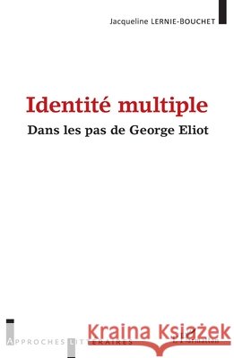 Identité multiple: Dans les pas de George Eliot Lernie-Bouchet, Jacqueline 9782343162065 Editions L'Harmattan