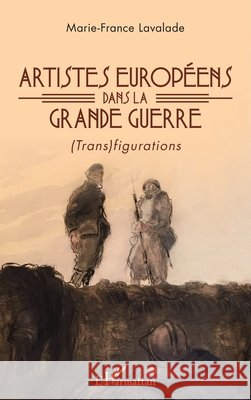 Artistes européens dans la Grande Guerre: (Trans)figurations Lavalade, Marie-France 9782343162294 Editions L'Harmattan