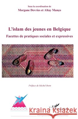 L'islam des jeunes en Belgique: Facettes de pratiques sociales et expressives Manço, Altay, DeVries Morgane 9782343162669 Editions L'Harmattan