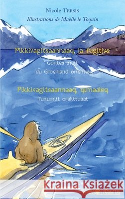 Pikkivagitsaannaaq, la fugitive: Contes inuit du Groenland oriental Tersis Nicole 9782343162775 Editions L'Harmattan