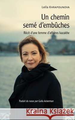 Un chemin semé d'embûches: Récit d'une femme d'affaires kazakhe Ackerman Galia, Khrapounova Leila 9782343163727