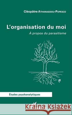 L'organisation du moi: A propos du parasitisme Athanassiou-Popesco, Cléopâtre 9782343171548 Editions L'Harmattan
