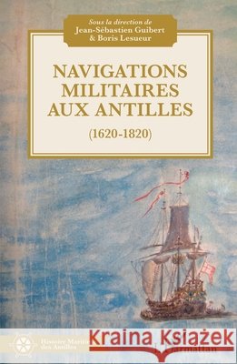 Navigations militaires aux Antilles (1620-1820) Lesueur, Boris, Guibert, Jean-Sébastien 9782343172972 Editions L'Harmattan