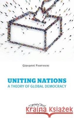 Uniting nations a theory of global democracy Pampanini, Giovanni 9782343173450 Editions L'Harmattan