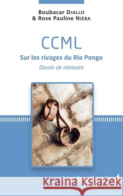 CCML Sur les rivages du Rio Pongo: Devoir de mémoire Diallo, Boubacar, Diallo Boubacar*, Nieba Rose Pauline 9782343174884 Les Impliques